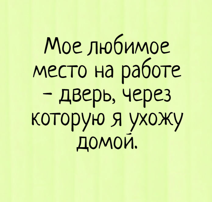 изображение: Мое любимое место на работе - дверь, через которую я ухожу домой. #Прикол