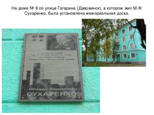 На доме № 8 по улице Гагарина (Дзержинск), в котором жил М.Ф. Сухаренко, была