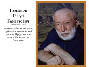 Гамзатов Расул Гамзатович (08.09.1923 – 03.11.2003) знаменитый поэт, писател