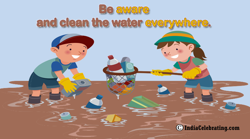 Be aware and clean the water everywhere.