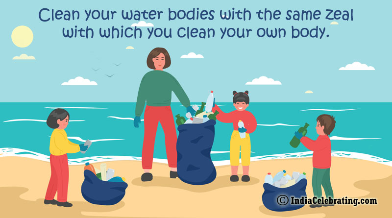 Clean your water bodies with the same zeal with which you clean your own body.
