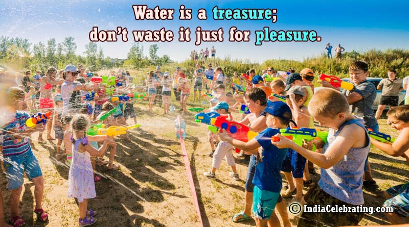 Water is a treasure; don’t waste it just for pleasure.