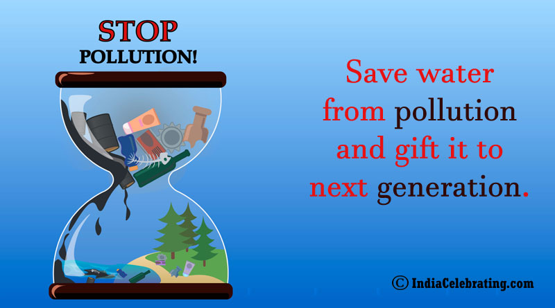 Save water from pollution and gift it to next generation.